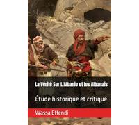 La Vérité Sur L'Albanie et les Albanais: Étude historique et critique