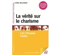 La Vérité Sur Le Charisme - L'art D'inspirer L'action