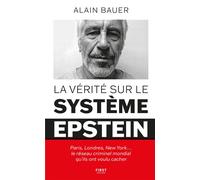 La Vérité sur le système Epstein - Paris, Londres, New York... le réseau criminel mondial qu'ils ont voulu cacher - Alain Bauer - First - broché - Essai