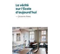 La vérité sur l'École d'aujourd'hui - Juliette Avril - Du Pantheon Eds - broché - Témoignage