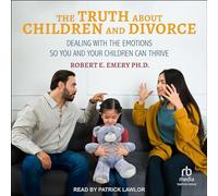 La vérité sur les enfants et le divorce : gérer les émotions pour que vous et vos enfants puissiez prospérer