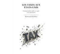 La vérité sur les taxes aux États-Unis: Comprendre enfin ce que vous déclarez