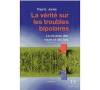 La vérité sur les troubles bipolaires Paul E. Jones (Auteur), Florence Logerot-Depraz (Traduction)