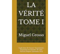 LA VÉRITÉ TOME I: Explication de l'œuvre "Quaestiones Disputatae de Veritate" de Saint Thomas d'Aquin: Questions I et II