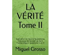 LA VÉRITÉ Tome II: Explication de l'œuvre "Quaestiones Disputatae de Veritate" de Saint Thomas d'Aquin: Questions III et IV