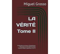 LA VÉRITÉ Tome II: Explication de l'œuvre "Quaestiones Disputatae de Veritate" de Saint Thomas d'Aquin: Questions III et IV