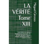 LA VÉRITÉ Tome XIII: Explication de l'œuvre "Quaestiones Disputatae de Veritate" de Saint Thomas d'Aquin: Questions XXVII - XXVIII et XXIX