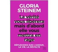 La vérité vous libérera, mais d'abord elle vous mettra en rage: Réflexions sur l'amour, la vie, la révolte