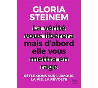 La vérité vous libérera, mais d'abord elle vous mettra en rage: Réflexions sur l'amour, la vie, la révolte