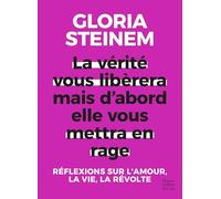La vérité vous libérera, mais d'abord elle vous mettra en rage: Réflexions sur l'amour, la vie, la révolte