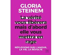 La vérité vous libérera, mais d'abord elle vous mettra en rage: Réflexions sur l'amour, la vie, la révolte