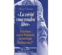 La vérité vous rendra libre - entretiens avec le patriarche oecuménique Bartholomée Ier - Olivier Clément - Lattes - Livre