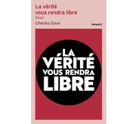 La Vérité Vous Rendra Libre - L'histoire Des Quarante Dernières Années Revue Et Corrigée Par Charles Gave