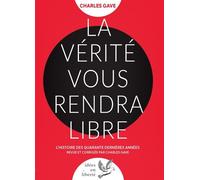 La Vérité vous rendra libre L'histoire des quarante dernières années revue et corrigée par Charles Gave - Charles Gave - Pierre De Taillac - broché - Essai