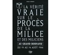 La Vérité vraie sur le procès de la Milice et des miliciens au Grand-Bornand du 19 août 1944 au 24 août 1944: L'Epuration en Haute-Savoie