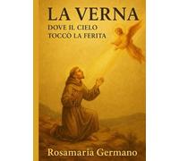 La Verna: Dove il Cielo toccò la ferita