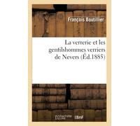 La verrerie et les gentilshommes verriers de Nevers (Éd.1885) ed.1885 - François Boutillier - Hachette Bnf - broché - Livre