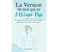 La version de moi qui ne s’excuse pas: 99 vérités pour celles qui ont arrêté de se faire petites pour tenir dans la vie des autres
