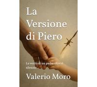 La versione di Piero: La verità di un padre oltre il silenzio