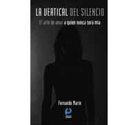 LA VERTICAL DEL SILENCIO: El arte de amar a quien nunca será mía