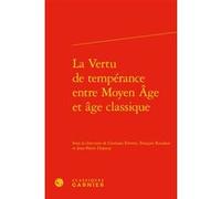 La Vertu de tempérance entre Moyen Âge et âge classique Giuliano Ferretti (Editeur du volume), François Roudaut (Editeur du volume), Jean-Pierre Dupouy (Editeur du volume), Claude Blum (Collection dir