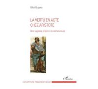 La vertu en acte chez Aristote Une sagesse propre à la vie heureuse - Gilles Guigues - L'harmattan - broché - Essai
