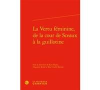 La Vertu féminine, de la cour de Sceaux à la guillotine Collectif (Auteur), Damien Zanone (Collection dirigée par), Catriona Seth (Collection dirigée par), Colette H. Winn (Collection dirigée par), Ma
