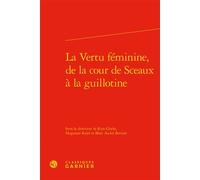La Vertu féminine, de la cour de Sceaux à la guillotine - Collectif - Classiques Garnier - relié - Essai