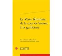 La Vertu féminine, de la cour de Sceaux à la guillotine Damien Zanone (Collection dirigée par), Collectif (Auteur), Catriona Seth (Collection dirigée par), Myriam Dufour-Maître (Collection dirigée par