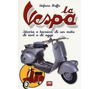 La Vespa. Storia e tecnica di un mito di ieri e di oggi. Ediz. a colori