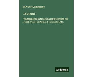 La vestale: Tragedia lirica in tre atti da rappresentarsi nel ducale Teatro di Parma, il carnevale 1842.