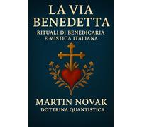 La Via Benedetta. Rituali di Benedicaria e Mistica Italiana