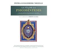 La Vía de la Psicosíntesis: Una guía completa de los orígenes, conceptos y las experiencias fundamentales de la Psicosíntesis con una biografía de Roberto Assagioli