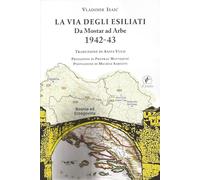 La via degli esiliati. Da Mostar ad Arbe 1942-43