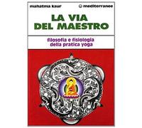 La Via Del Maestro. Filosofia E Fisiologia Della Pratica Yoga
