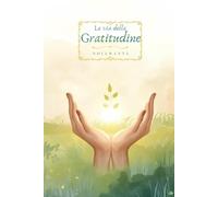 La via della Gratitudine: •Come la gratitudine può cambiare la tua vita •Esercizi quotidiani per il benessere e la felicità •Il metodo scientifico per vivere meglio •Esercizi pratici