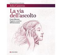 La via dell'ascolto. Come liberare il potere creativo dell'attenzione