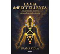 La via dell'eccellenza. Una guida alla maestria personale e professionale. Ediz. italiana e inglese
