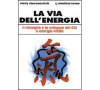 La Via Dell'energia. Il Risveglio E Lo Sviluppo Del Ch'i O Energia Vitale