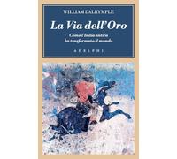 La via dell'oro. Come l'India antica ha trasformato il mondo