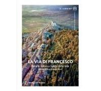 La Via Di Francesco. Tra Arte Natura E Luoghi Della Fede