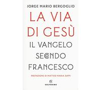 La via di Gesù. Il Vangelo secondo Francesco