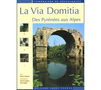 La Via Domitia: Des Pyrénées aux Alpes