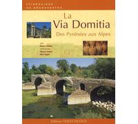 La Via Domitia: Des Pyrénées aux Alpes