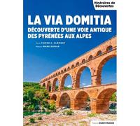 La Via Domitia des Pyrénées aux Alpes