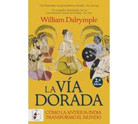 La vía dorada. Cómo la antigua India transformó el mundo