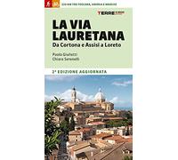 La Via Lauretana. Da Cortona e Assisi a Loreto. 220 km tra Toscana, Umbria e Marche