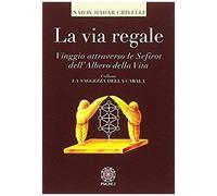 La Via Regale. Viaggio Attraverso Le Sefirot Dell'albero Della Vita