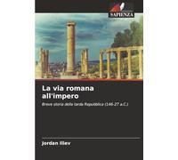 La via romana all'impero: Breve storia della tarda Repubblica (146-27 a.C.)