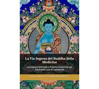 La Via Segreta del Buddha della Medicina: Guarigione Spirituale e Pratiche Esoteriche dal Sutra della Luce di Lapislazzuli